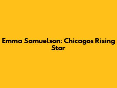 Emma Samuelson: Chicago's Rising Star