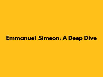 Emmanuel Simeon: A Deep Dive