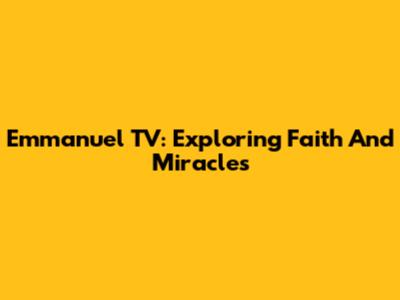 Emmanuel TV: Exploring Faith And Miracles
