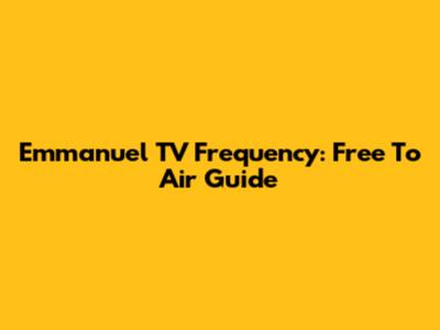 Emmanuel TV Frequency: Free To Air Guide