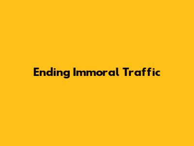 Ending Immoral Traffic