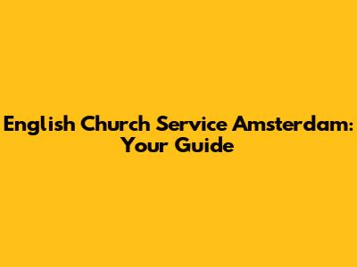 English Church Service Amsterdam: Your Guide