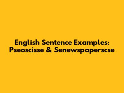 English Sentence Examples: Pseoscisse & Senewspaperscse