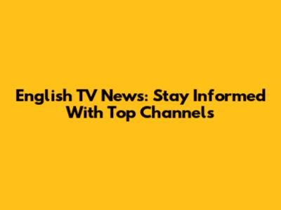 English TV News: Stay Informed With Top Channels
