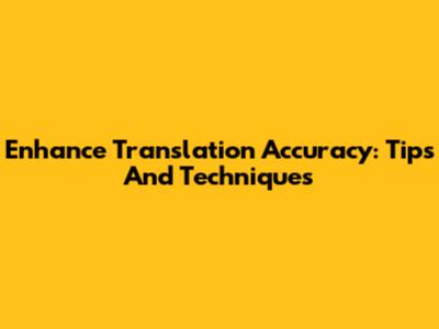 Enhance Translation Accuracy: Tips And Techniques