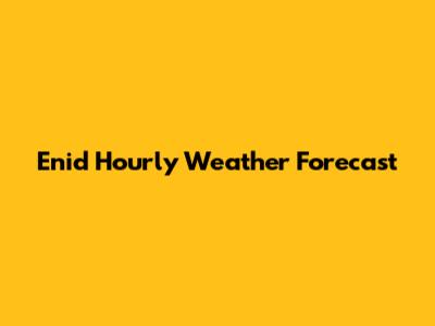 Enid Hourly Weather Forecast
