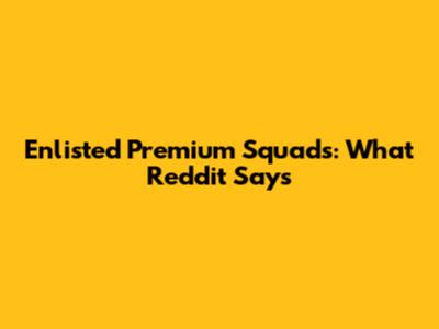 Enlisted Premium Squads: What Reddit Says