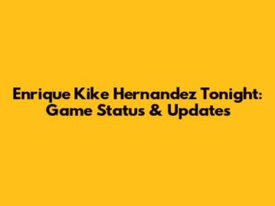 Enrique 'Kike' Hernandez Tonight: Game Status & Updates