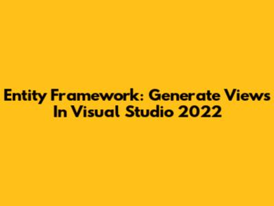 Entity Framework: Generate Views In Visual Studio 2022