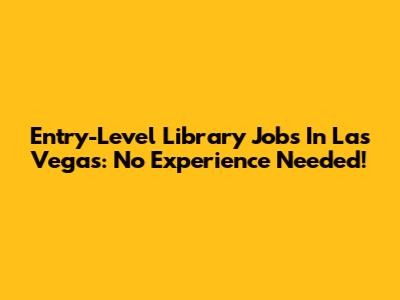 Entry-Level Library Jobs In Las Vegas: No Experience Needed!