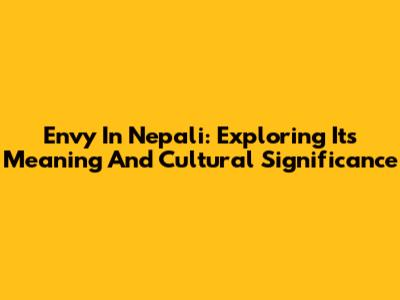Envy In Nepali: Exploring Its Meaning And Cultural Significance