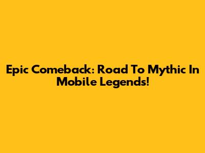 Epic Comeback: Road To Mythic In Mobile Legends!
