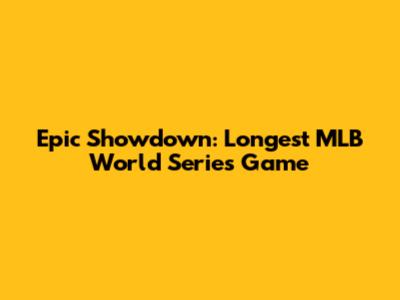 Epic Showdown: Longest MLB World Series Game