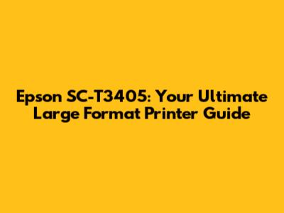 Epson SC-T3405: Your Ultimate Large Format Printer Guide