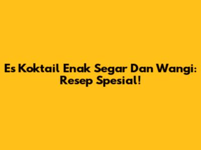 Es Koktail Enak Segar Dan Wangi: Resep Spesial!