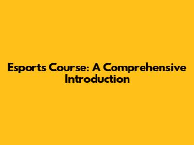 Esports Course: A Comprehensive Introduction