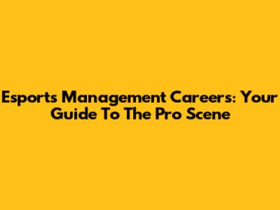 Esports Management Careers: Your Guide To The Pro Scene