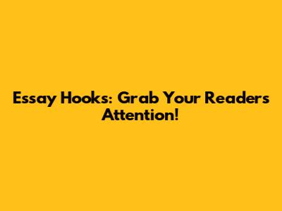 Essay Hooks: Grab Your Reader's Attention!