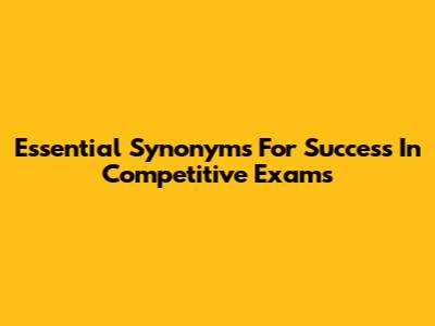 Essential Synonyms For Success In Competitive Exams