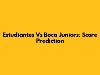 Estudiantes Vs Boca Juniors: Score Prediction