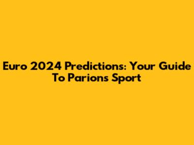 Euro 2024 Predictions: Your Guide To Parions Sport