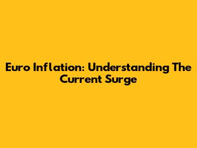 Euro Inflation: Understanding The Current Surge
