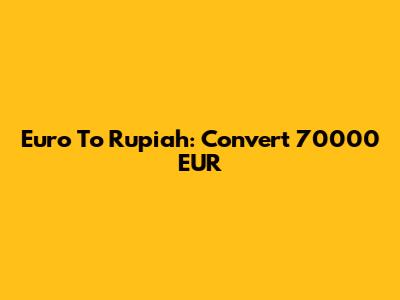 Euro To Rupiah: Convert 70000 EUR