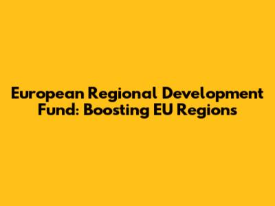 European Regional Development Fund: Boosting EU Regions