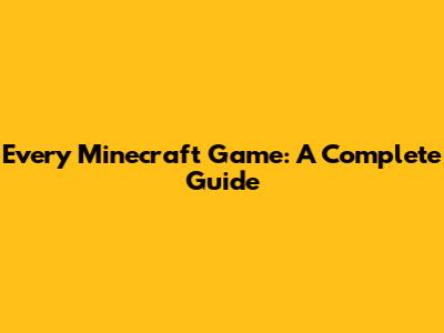 Every Minecraft Game: A Complete Guide