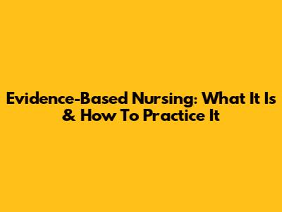 Evidence-Based Nursing: What It Is & How To Practice It