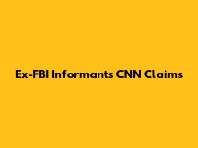 Ex-FBI Informant's CNN Claims