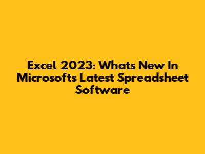 Excel 2023: What's New In Microsoft's Latest Spreadsheet Software