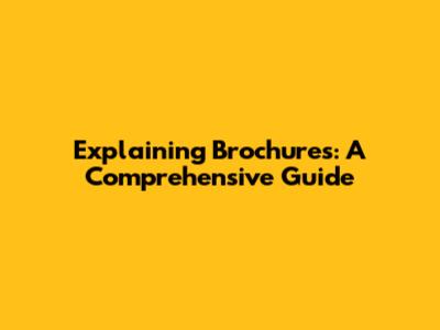 Explaining Brochures: A Comprehensive Guide