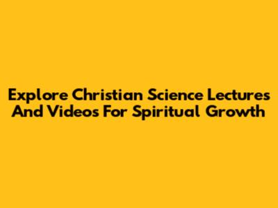 Explore Christian Science Lectures And Videos For Spiritual Growth