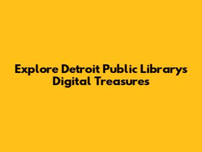 Explore Detroit Public Library's Digital Treasures