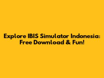 Explore IBIS Simulator Indonesia: Free Download & Fun!