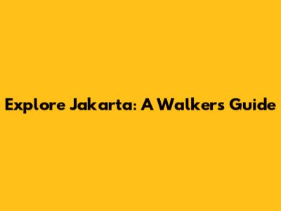 Explore Jakarta: A Walker's Guide