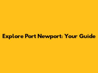 Explore Port Newport: Your Guide