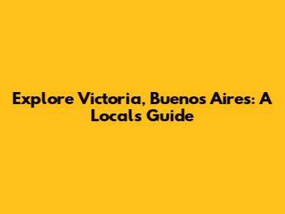 Explore Victoria, Buenos Aires: A Local's Guide