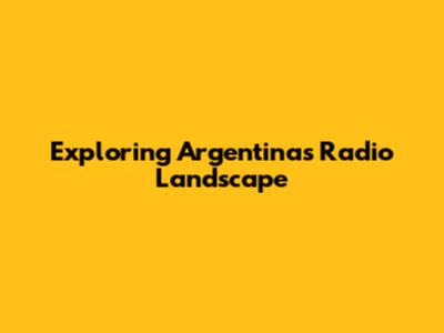 Exploring Argentina's Radio Landscape