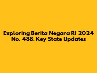Exploring Berita Negara RI 2024 No. 488: Key State Updates