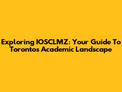 Exploring IOSCLMZ: Your Guide To Toronto's Academic Landscape