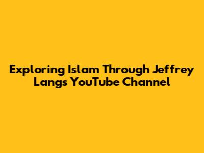 Exploring Islam Through Jeffrey Lang's YouTube Channel