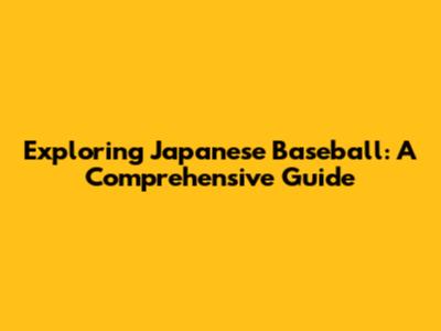 Exploring Japanese Baseball: A Comprehensive Guide