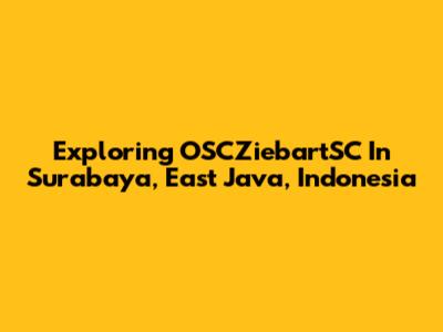 Exploring OSCZiebartSC In Surabaya, East Java, Indonesia