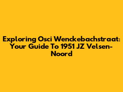 Exploring Osci Wenckebachstraat: Your Guide To 1951 JZ Velsen-Noord
