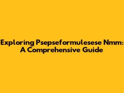 Exploring Psepseformulesese Nmm: A Comprehensive Guide