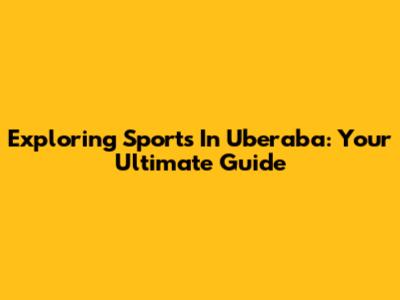Exploring Sports In Uberaba: Your Ultimate Guide