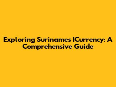 Exploring Suriname's ICurrency: A Comprehensive Guide