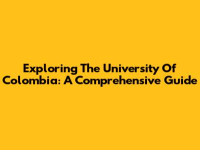 Exploring The University Of Colombia: A Comprehensive Guide